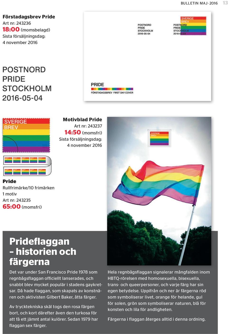 populär i stadens gaykretsar. Då hade flaggan, som skapats av konstnären och aktivisten Gilbert Baker, åtta färger.