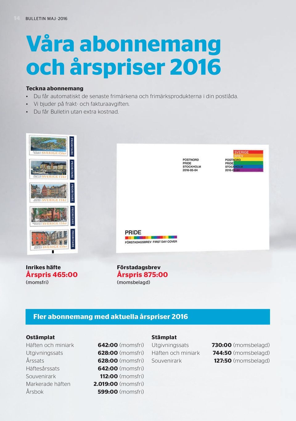 Inrikes häfte Årspris 465:00 Förstadagsbrev Årspris 875:00 (momsbelagd) Fler abonnemang med aktuella årspriser 2016 Ostämplat Häften och miniark