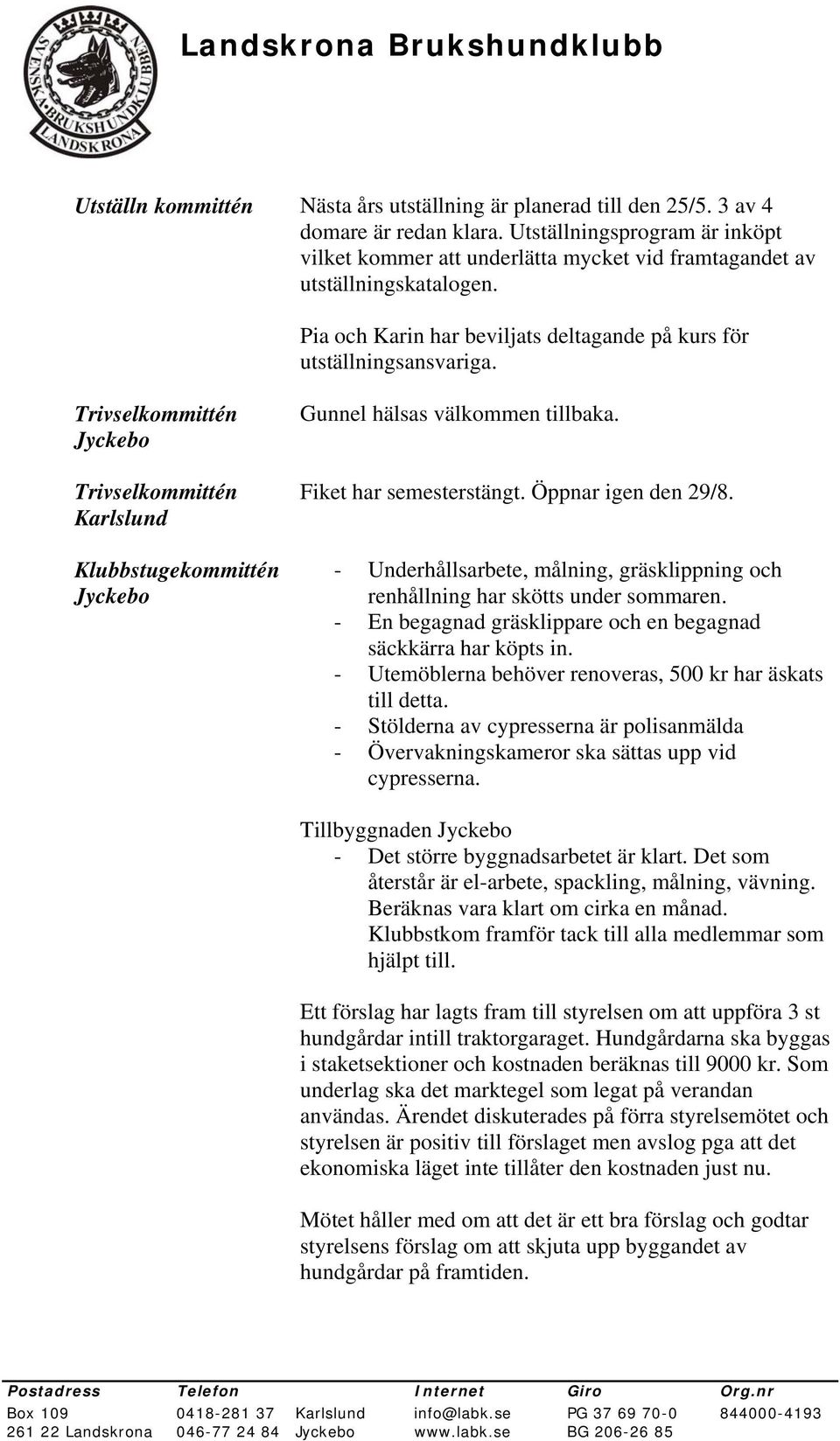 Trivselkommittén Jyckebo Trivselkommittén Karlslund Klubbstugekommittén Jyckebo Gunnel hälsas välkommen tillbaka. Fiket har semesterstängt. Öppnar igen den 29/8.