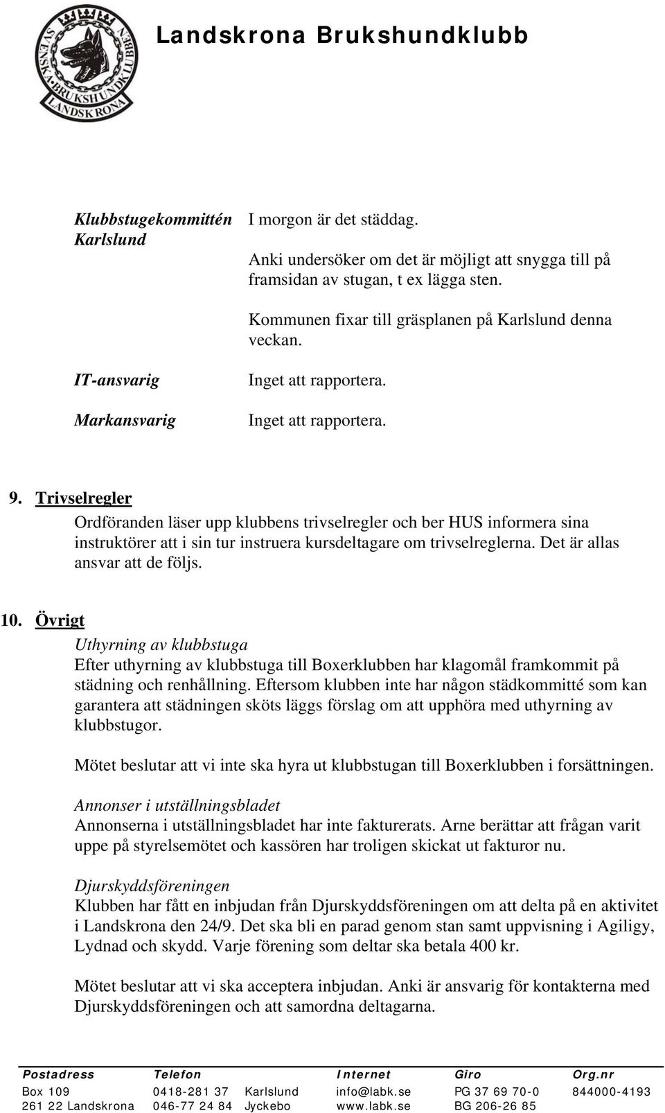 Trivselregler Ordföranden läser upp klubbens trivselregler och ber HUS informera sina instruktörer att i sin tur instruera kursdeltagare om trivselreglerna. Det är allas ansvar att de följs. 10.