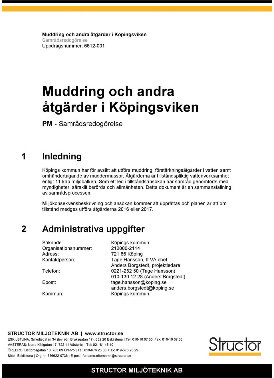 Som ett led i tillståndsansökan har samråd genomförts med myndigheter, särskilt berörda och allmänheten. Detta dokument är en sammanställning av samrådsprocessen.