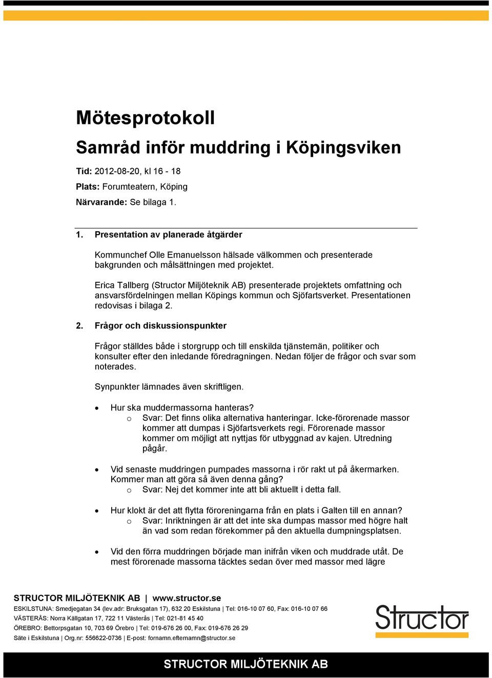 Erica Tallberg (Structor Miljöteknik AB) presenterade projektets omfattning och ansvarsfördelningen mellan Köpings kommun och Sjöfartsverket. Presentationen redovisas i bilaga 2.