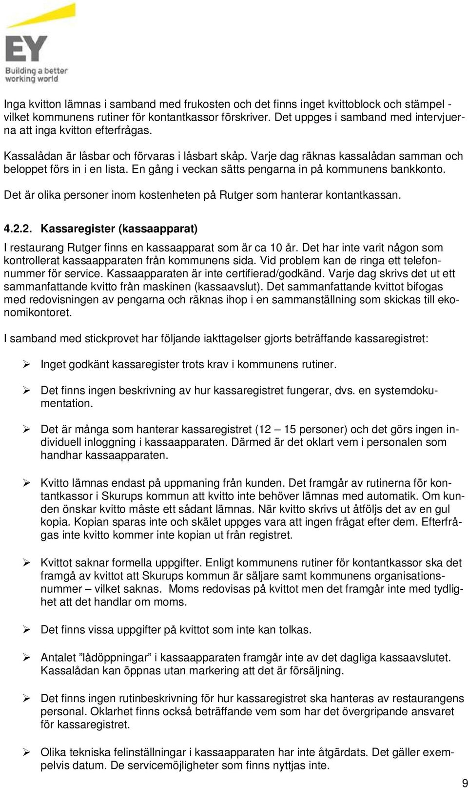 En gång i veckan sätts pengarna in på kommunens bankkonto. Det är olika personer inom kostenheten på Rutger som hanterar kontantkassan. 4.2.