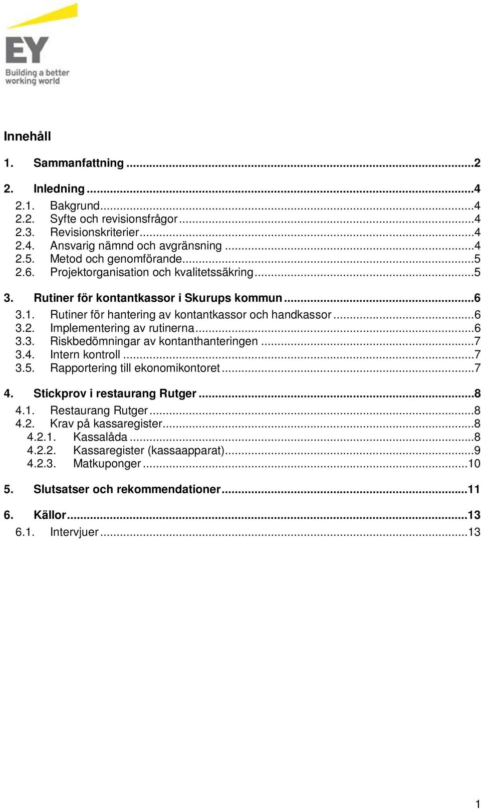..6 3.3. Riskbedömningar av kontanthanteringen...7 3.4. Intern kontroll...7 3.5. Rapportering till ekonomikontoret...7 4. Stickprov i restaurang Rutger...8 4.1. Restaurang Rutger...8 4.2.