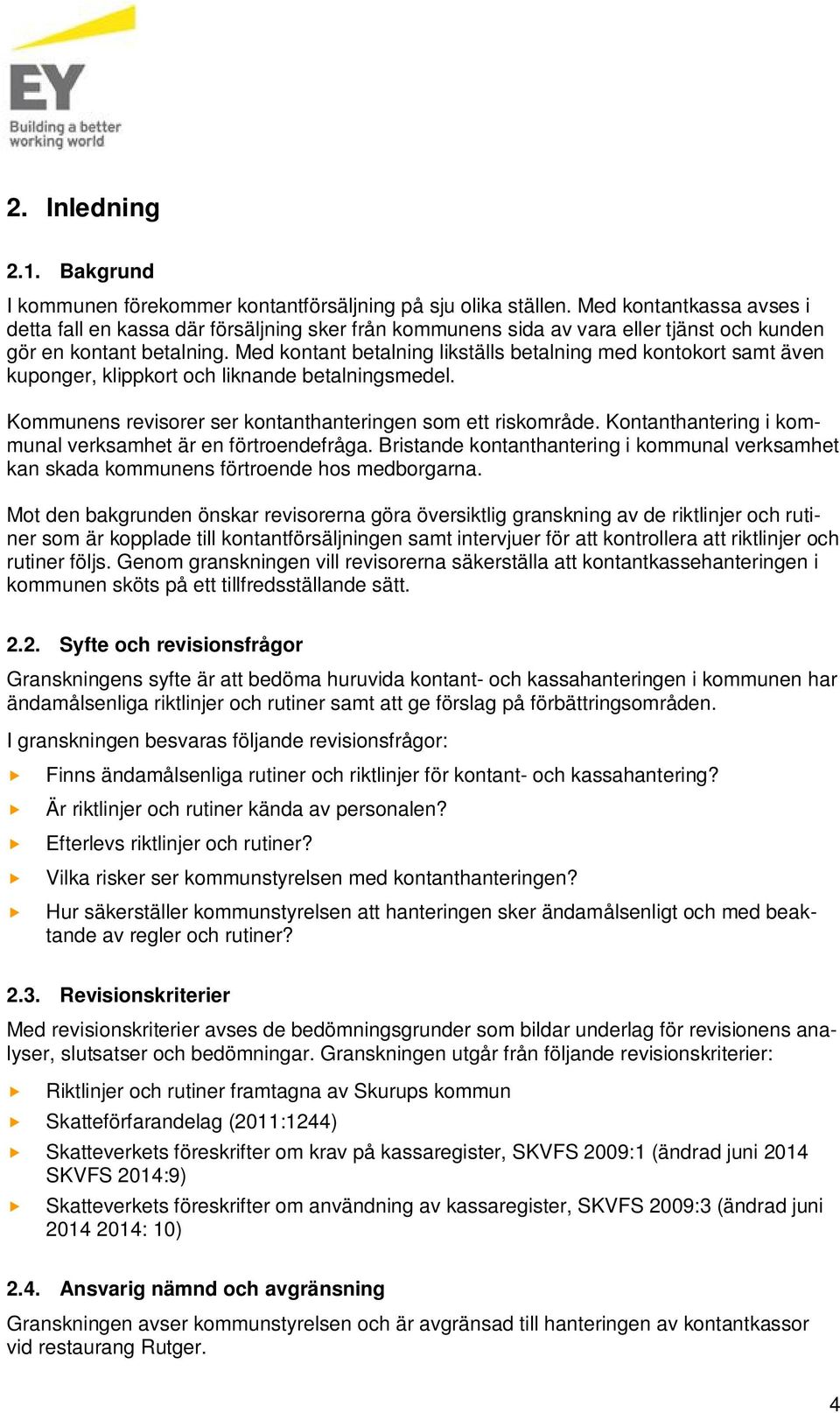 Med kontant betalning likställs betalning med kontokort samt även kuponger, klippkort och liknande betalningsmedel. Kommunens revisorer ser kontanthanteringen som ett riskområde.