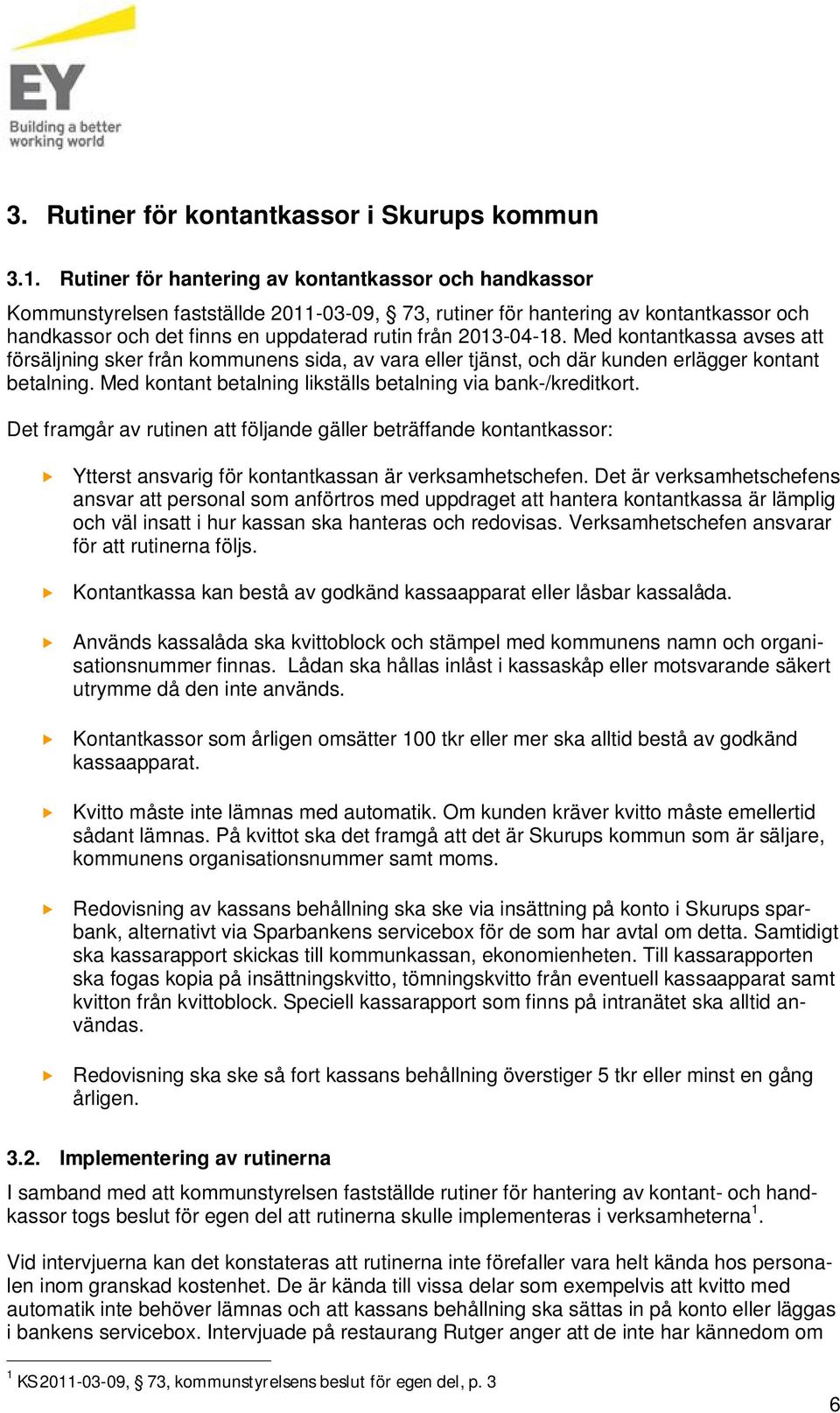 2013-04-18. Med kontantkassa avses att försäljning sker från kommunens sida, av vara eller tjänst, och där kunden erlägger kontant betalning.