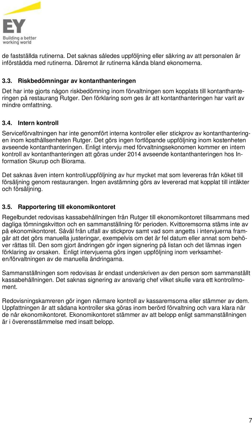 Den förklaring som ges är att kontanthanteringen har varit av mindre omfattning. 3.4.