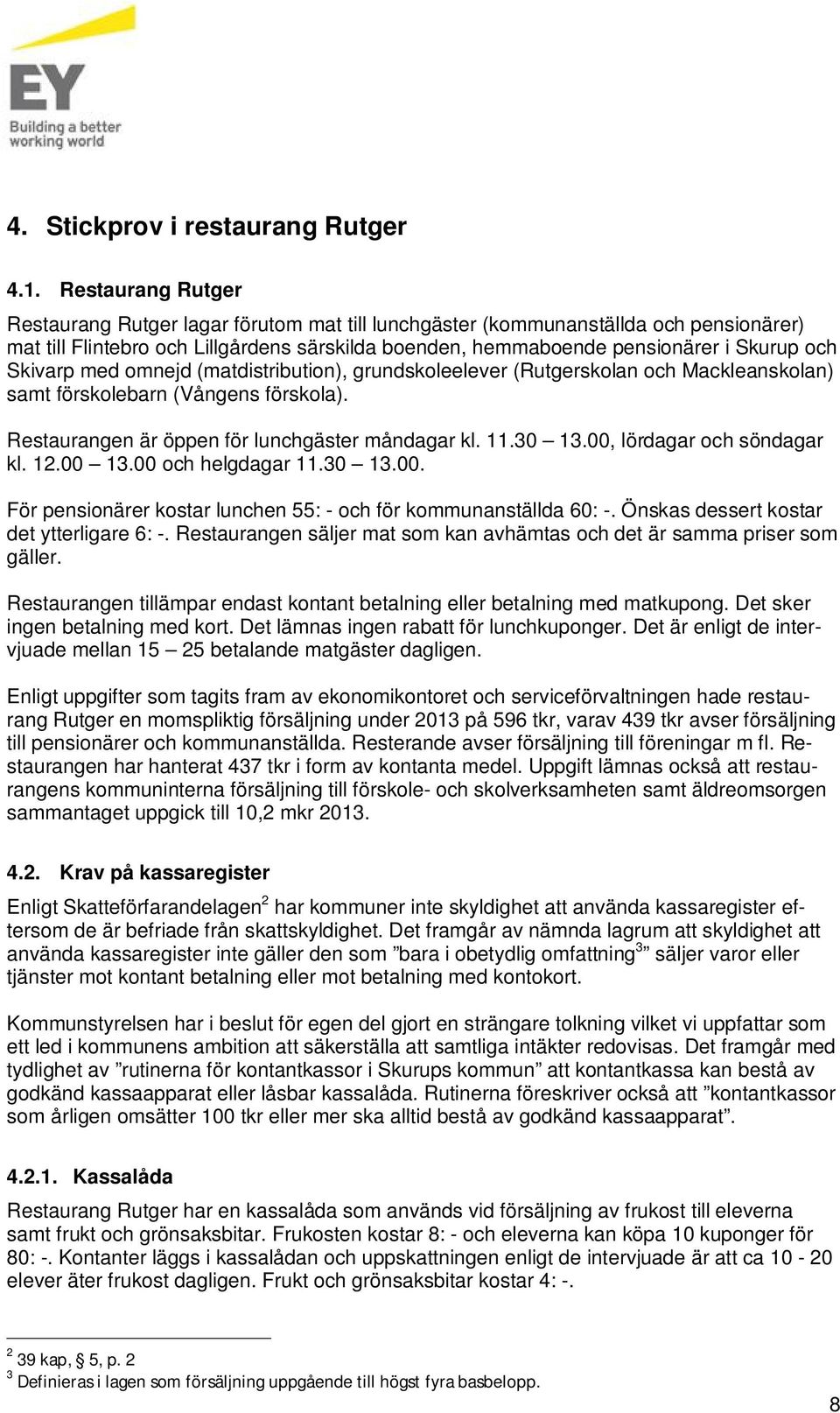 Skivarp med omnejd (matdistribution), grundskoleelever (Rutgerskolan och Mackleanskolan) samt förskolebarn (Vångens förskola). Restaurangen är öppen för lunchgäster måndagar kl. 11.30 13.