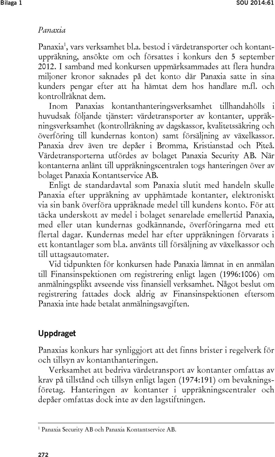 Inom Panaxias kontanthanteringsverksamhet tillhandahölls i huvudsak följande tjänster: värdetransporter av kontanter, uppräkningsverksamhet (kontrollräkning av dagskassor, kvalitetssäkring och