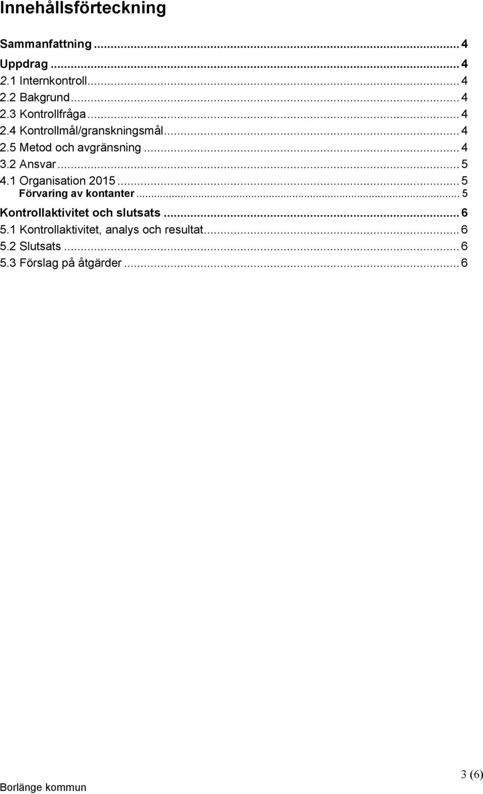 1 Organisation 2015... 5 Förvaring av kontanter... 5 Kontrollaktivitet och slutsats... 6 5.