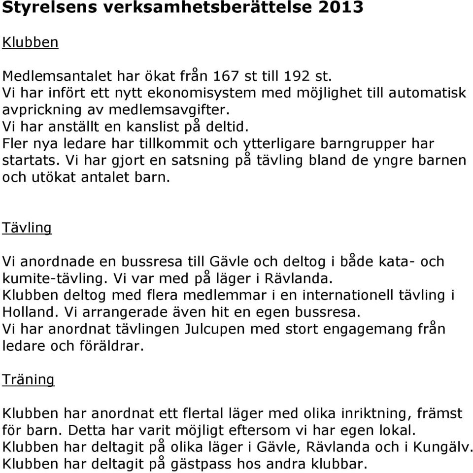 Tävling Vi anordnade en bussresa till Gävle och deltog i både kata- och kumite-tävling. Vi var med på läger i Rävlanda. Klubben deltog med flera medlemmar i en internationell tävling i Holland.