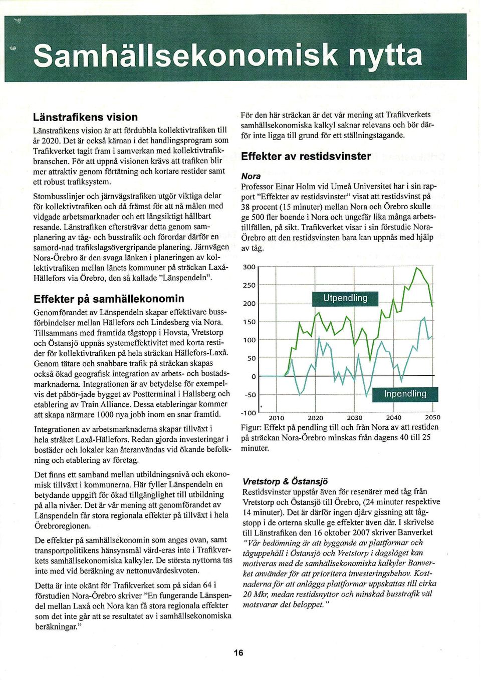 För att uppnå visionen krävs att trafiken blir mer attraktiv genom ftrtätning och kortare restider samt ett robust trafi ksystem.