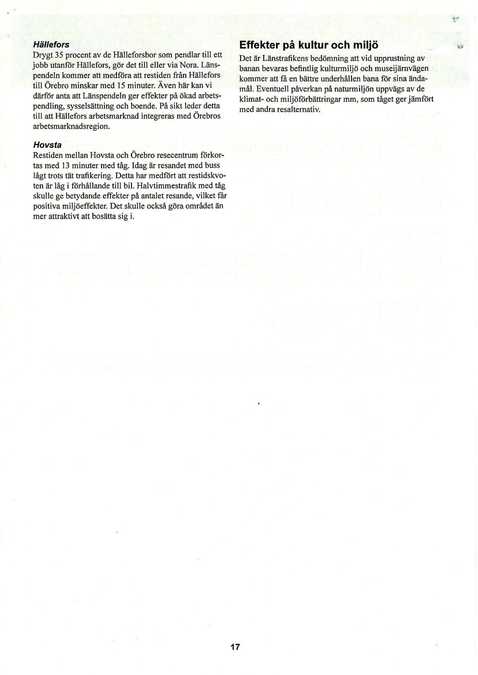På sikt leder detta till att Hällefors arbetsmarknad intesreras med Örebros arbetsmarknadsregion.