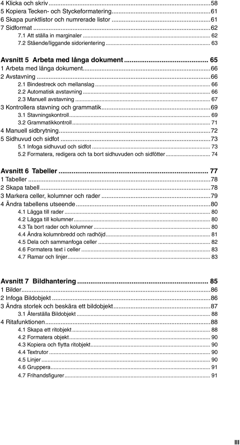 .. 66 2.3 Manuell avstavning... 67 3 Kontrollera stavning och grammatik...69 3.1 Stavningskontroll... 69 3.2 Grammatikkontroll... 71 4 Manuell sidbrytning...72 5 Sidhuvud och sidfot...73 5.