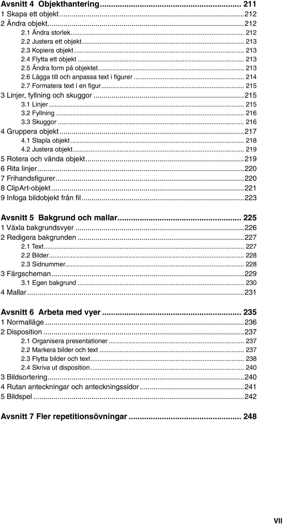 .. 216 4 Gruppera objekt...217 4.1 Stapla objekt... 218 4.2 Justera objekt... 219 5 Rotera och vända objekt...219 6 Rita linjer...220 7 Frihandsfi gurer...220 8 ClipArt-objekt.