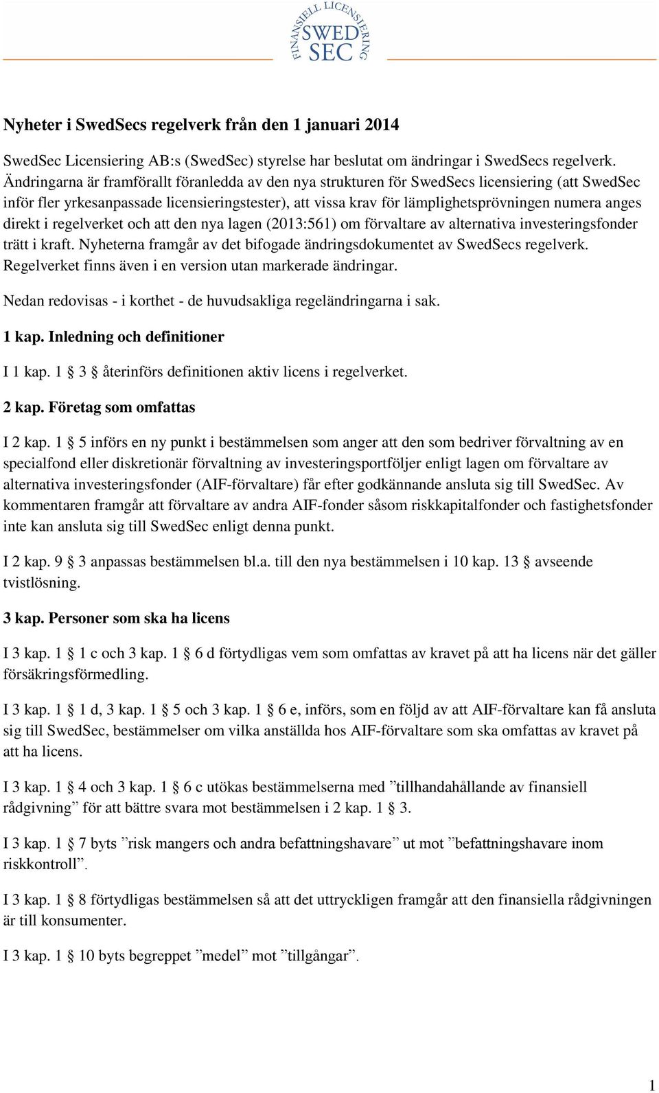 anges direkt i regelverket och att den nya lagen (2013:561) om förvaltare av alternativa investeringsfonder trätt i kraft. Nyheterna framgår av det bifogade ändringsdokumentet av SwedSecs regelverk.