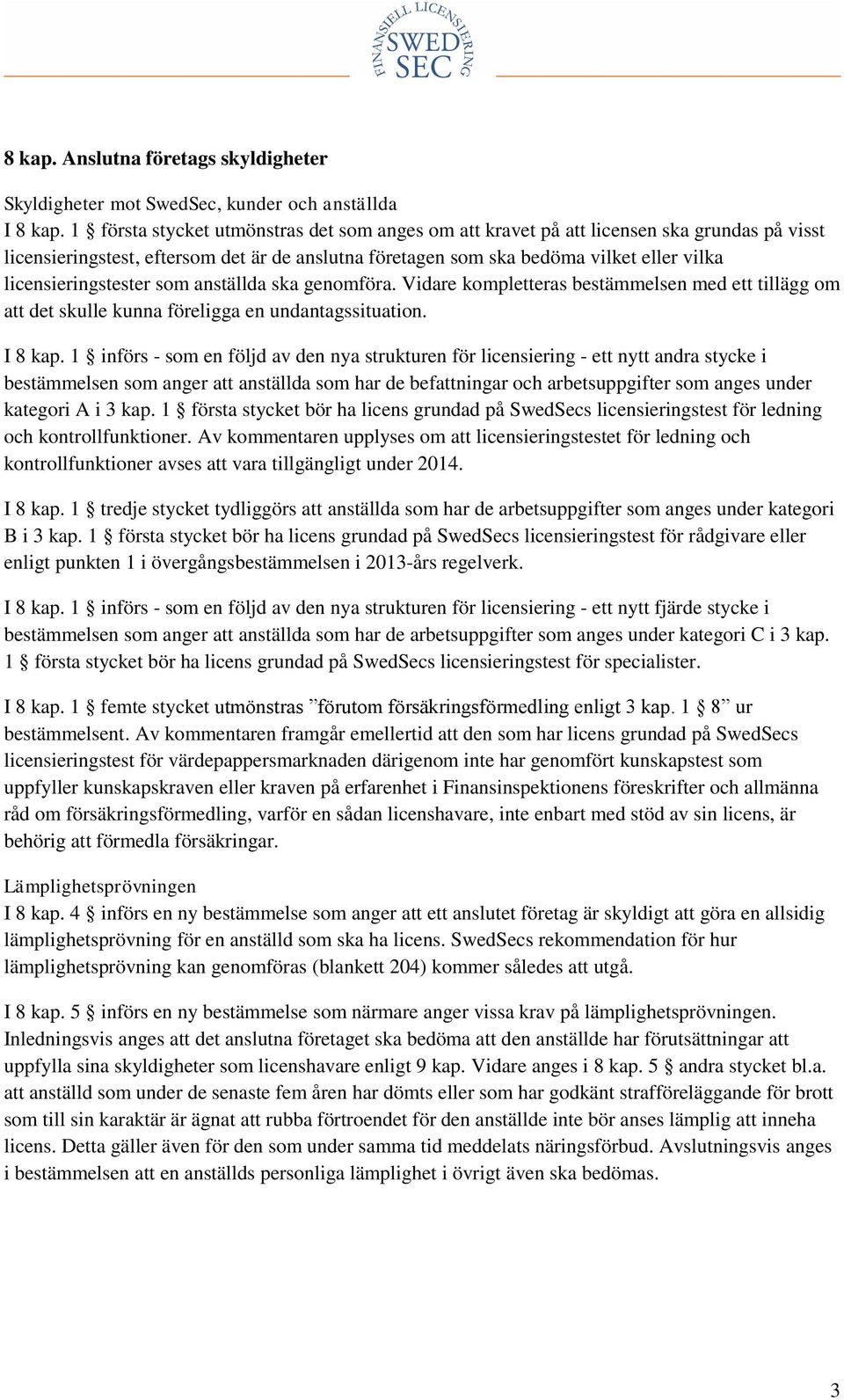 licensieringstester som anställda ska genomföra. Vidare kompletteras bestämmelsen med ett tillägg om att det skulle kunna föreligga en undantagssituation. I 8 kap.