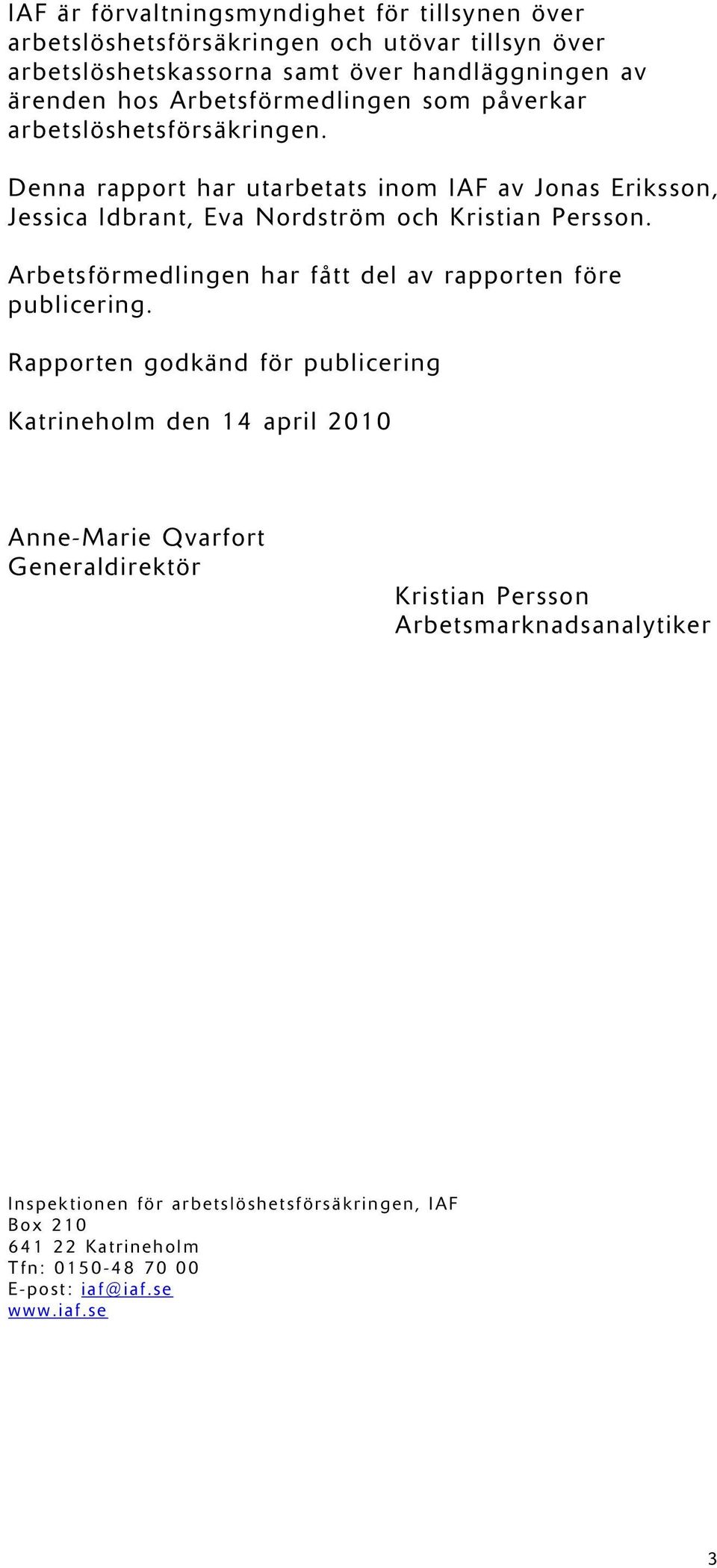Denna rapport har utarbetats inom IAF av Jonas Eriksson, Jessica Idbrant, Eva Nordström och Kristian Persson.
