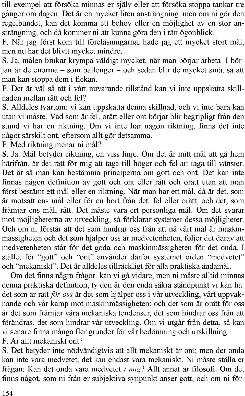 När jag först kom till föreläsningarna, hade jag ett mycket stort mål, men nu har det blivit mycket mindre. S. Ja, målen brukar krympa väldigt mycket, när man börjar arbeta.