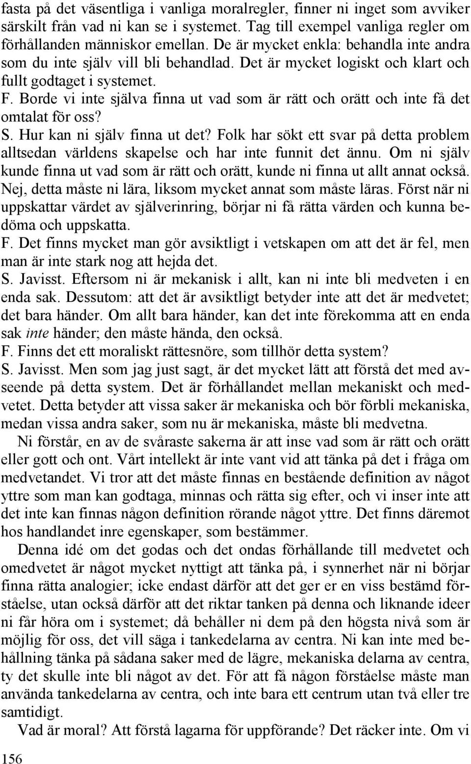 Borde vi inte själva finna ut vad som är rätt och orätt och inte få det omtalat för oss? S. Hur kan ni själv finna ut det?