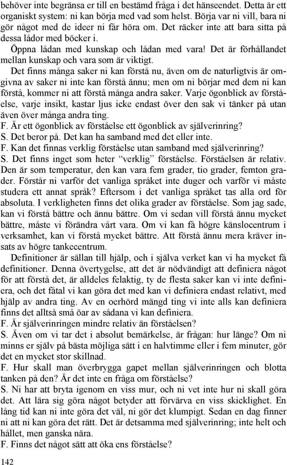 Det finns många saker ni kan förstå nu, även om de naturligtvis är omgivna av saker ni inte kan förstå ännu; men om ni börjar med dem ni kan förstå, kommer ni att förstå många andra saker.