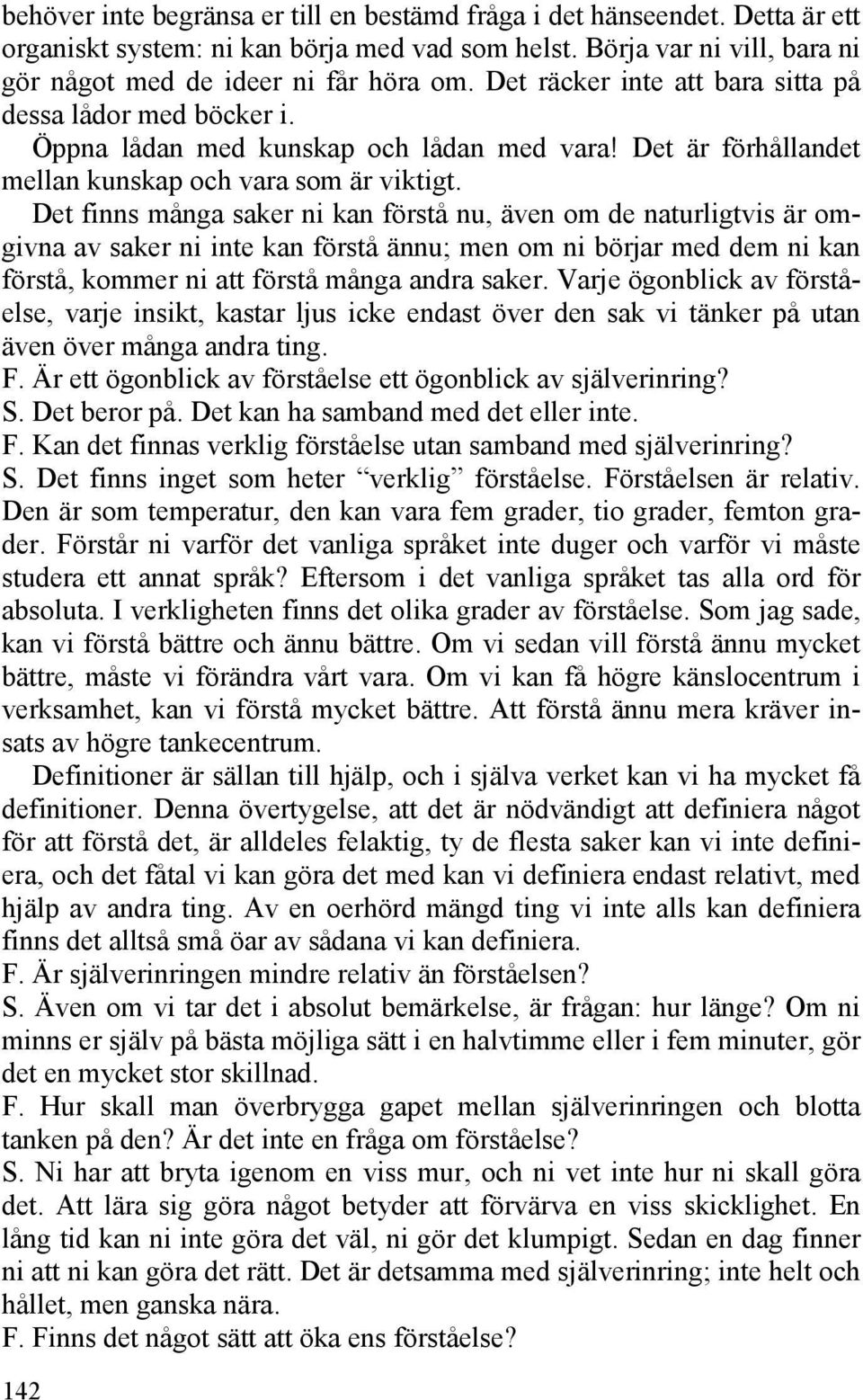 Det finns många saker ni kan förstå nu, även om de naturligtvis är omgivna av saker ni inte kan förstå ännu; men om ni börjar med dem ni kan förstå, kommer ni att förstå många andra saker.