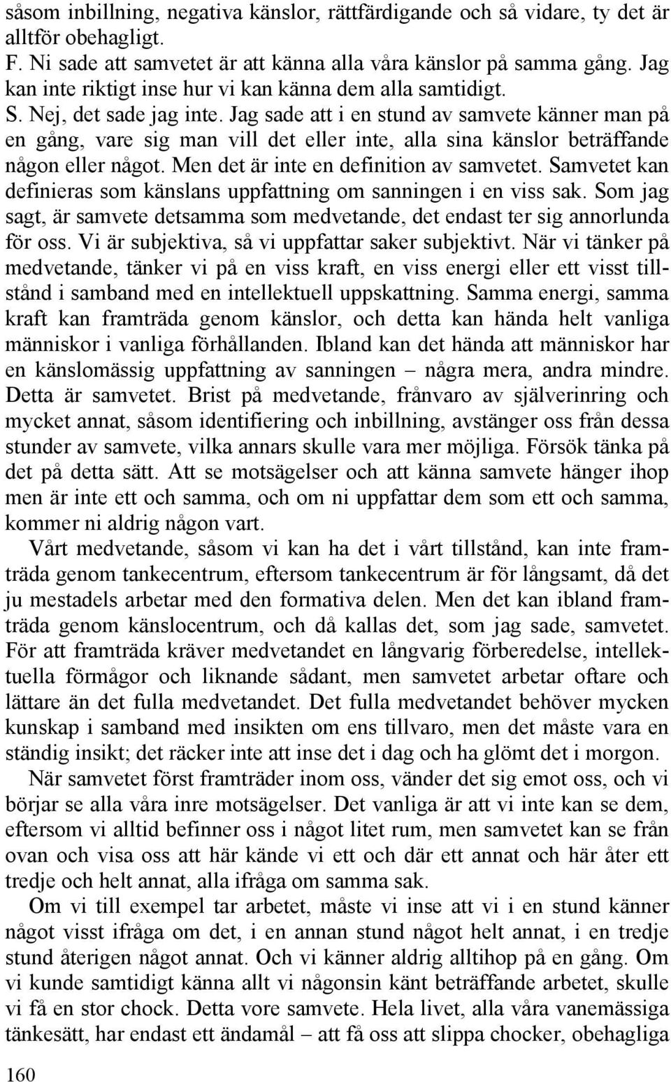 Jag sade att i en stund av samvete känner man på en gång, vare sig man vill det eller inte, alla sina känslor beträffande någon eller något. Men det är inte en definition av samvetet.