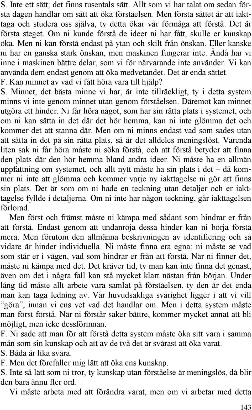 Men ni kan förstå endast på ytan och skilt från önskan. Eller kanske ni har en ganska stark önskan, men maskinen fungerar inte.