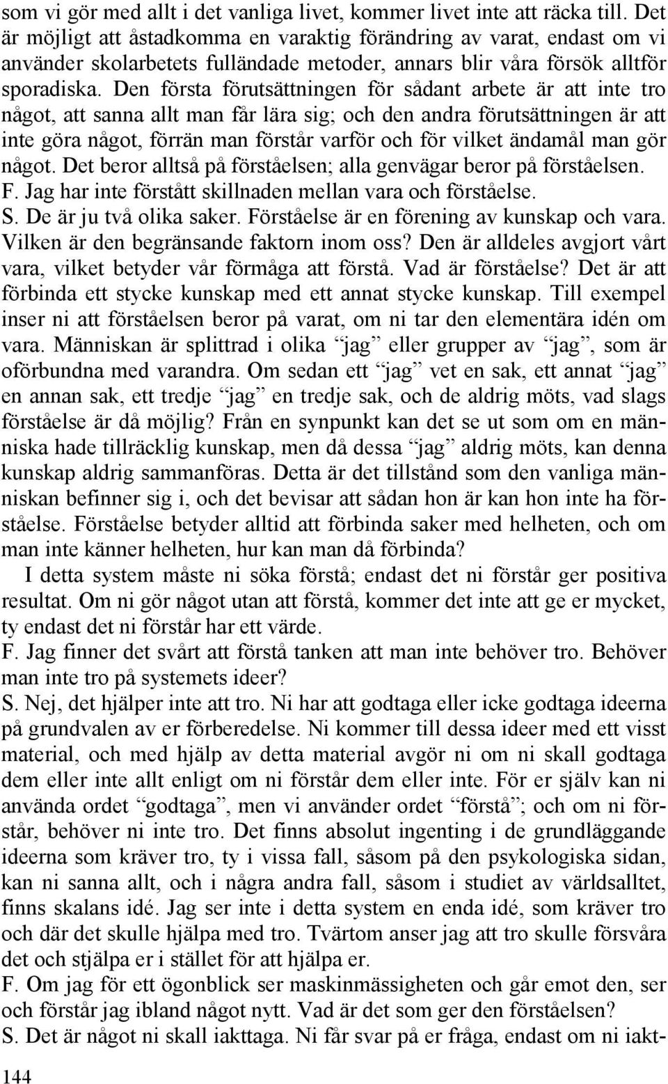 Den första förutsättningen för sådant arbete är att inte tro något, att sanna allt man får lära sig; och den andra förutsättningen är att inte göra något, förrän man förstår varför och för vilket