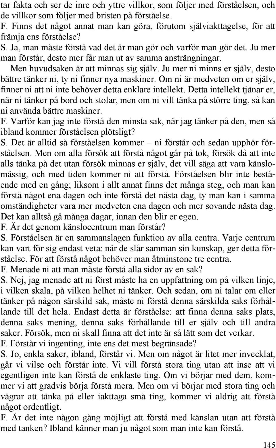 Ju mer man förstår, desto mer får man ut av samma ansträngningar. Men huvudsaken är att minnas sig själv. Ju mer ni minns er själv, desto bättre tänker ni, ty ni finner nya maskiner.