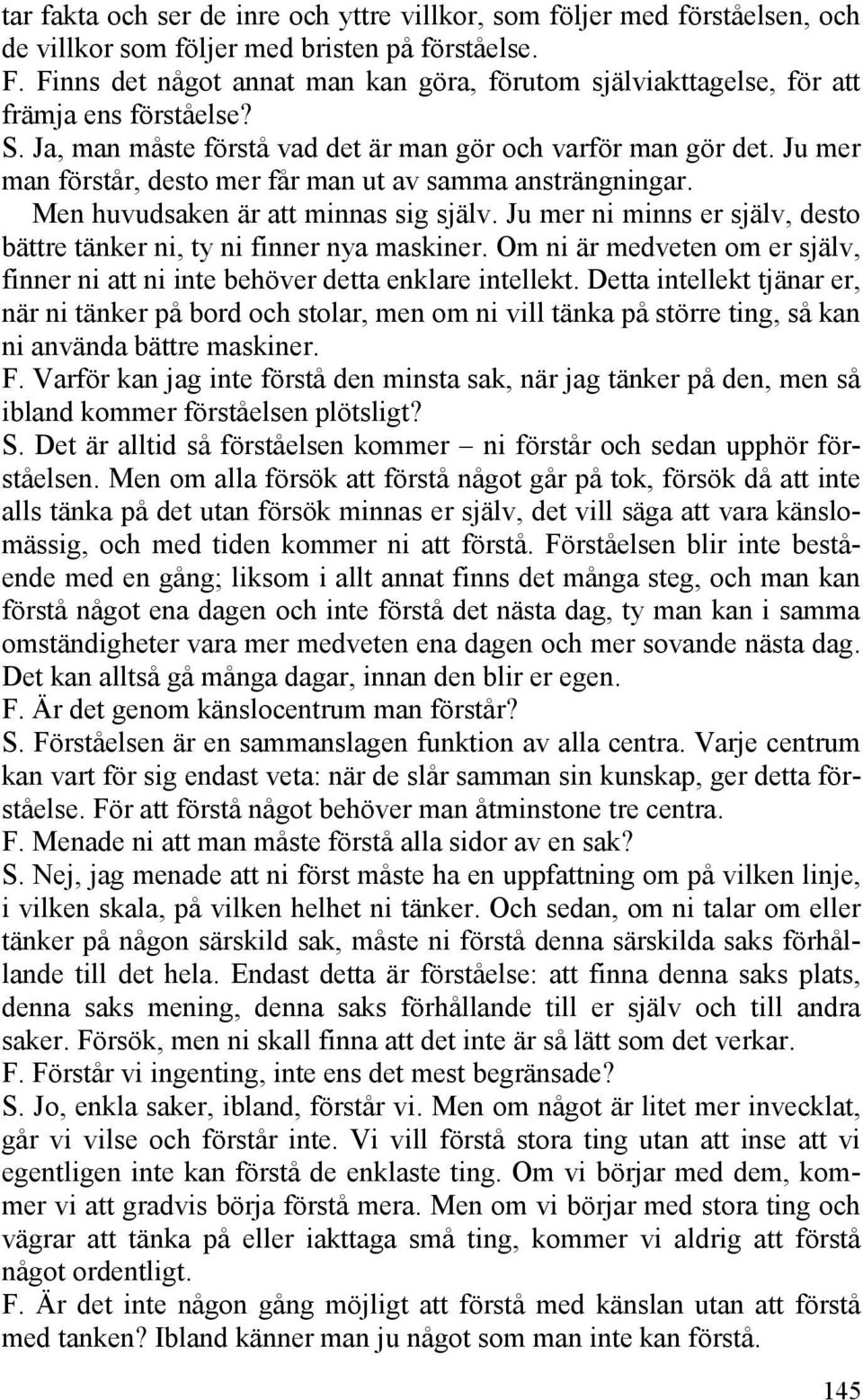 Ju mer man förstår, desto mer får man ut av samma ansträngningar. Men huvudsaken är att minnas sig själv. Ju mer ni minns er själv, desto bättre tänker ni, ty ni finner nya maskiner.