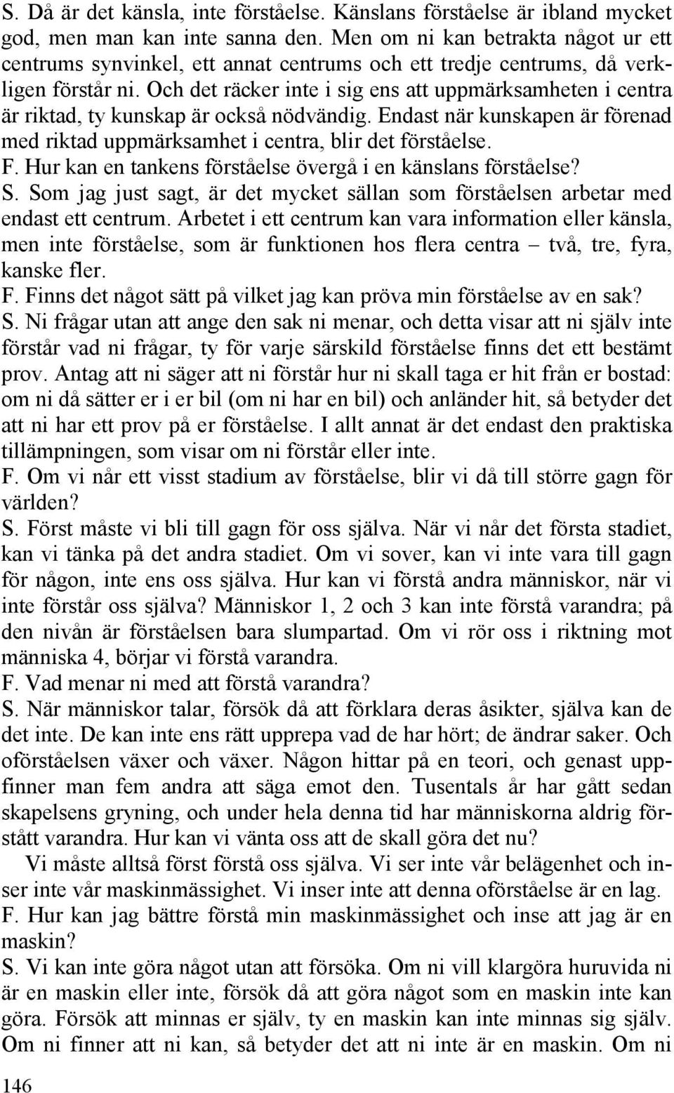 Och det räcker inte i sig ens att uppmärksamheten i centra är riktad, ty kunskap är också nödvändig. Endast när kunskapen är förenad med riktad uppmärksamhet i centra, blir det förståelse. F.