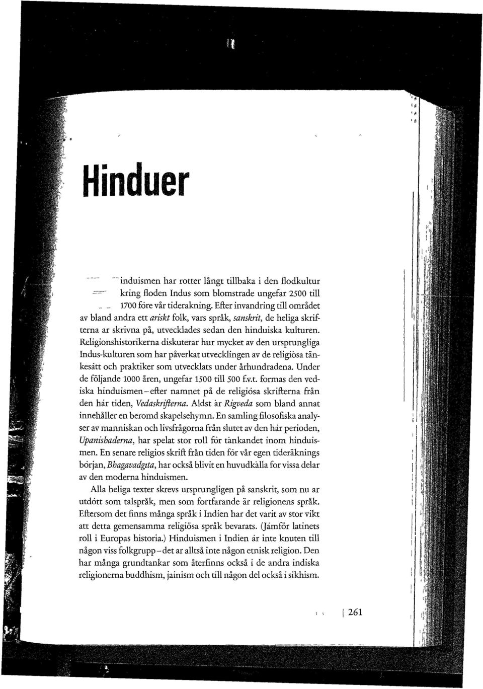 Religionshistorikerna diskuterar hur mycket av den ursprungliga Indus-kulturen som har påverkat utvecklingen av de religiosa tänkesätt och praktiker som utvecklats under århundradena.