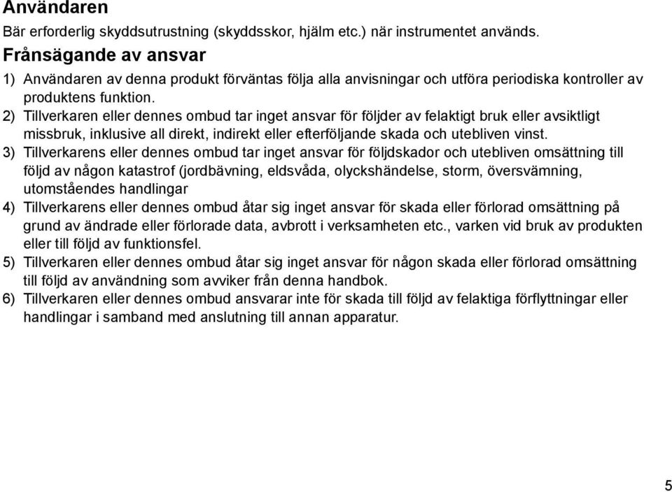2) Tillverkaren eller dennes ombud tar inget ansvar för följder av felaktigt bruk eller avsiktligt missbruk, inklusive all direkt, indirekt eller efterföljande skada och utebliven vinst.
