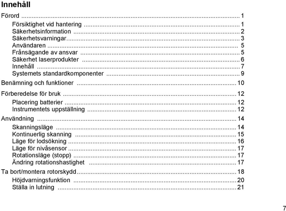 .. 12 Placering batterier... 12 Instrumentets uppställning... 12 Användning... 14 Skanningsläge... 14 Kontinuerlig skanning... 15 Läge för lodsökning.