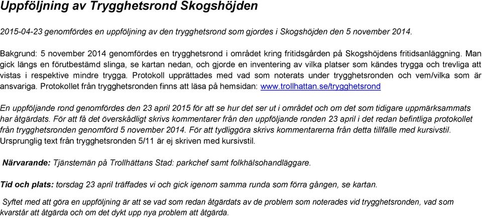 Man gick längs en förutbestämd slinga, se kartan nedan, och gjorde en inventering av vilka platser som kändes trygga och trevliga att vistas i respektive mindre trygga.