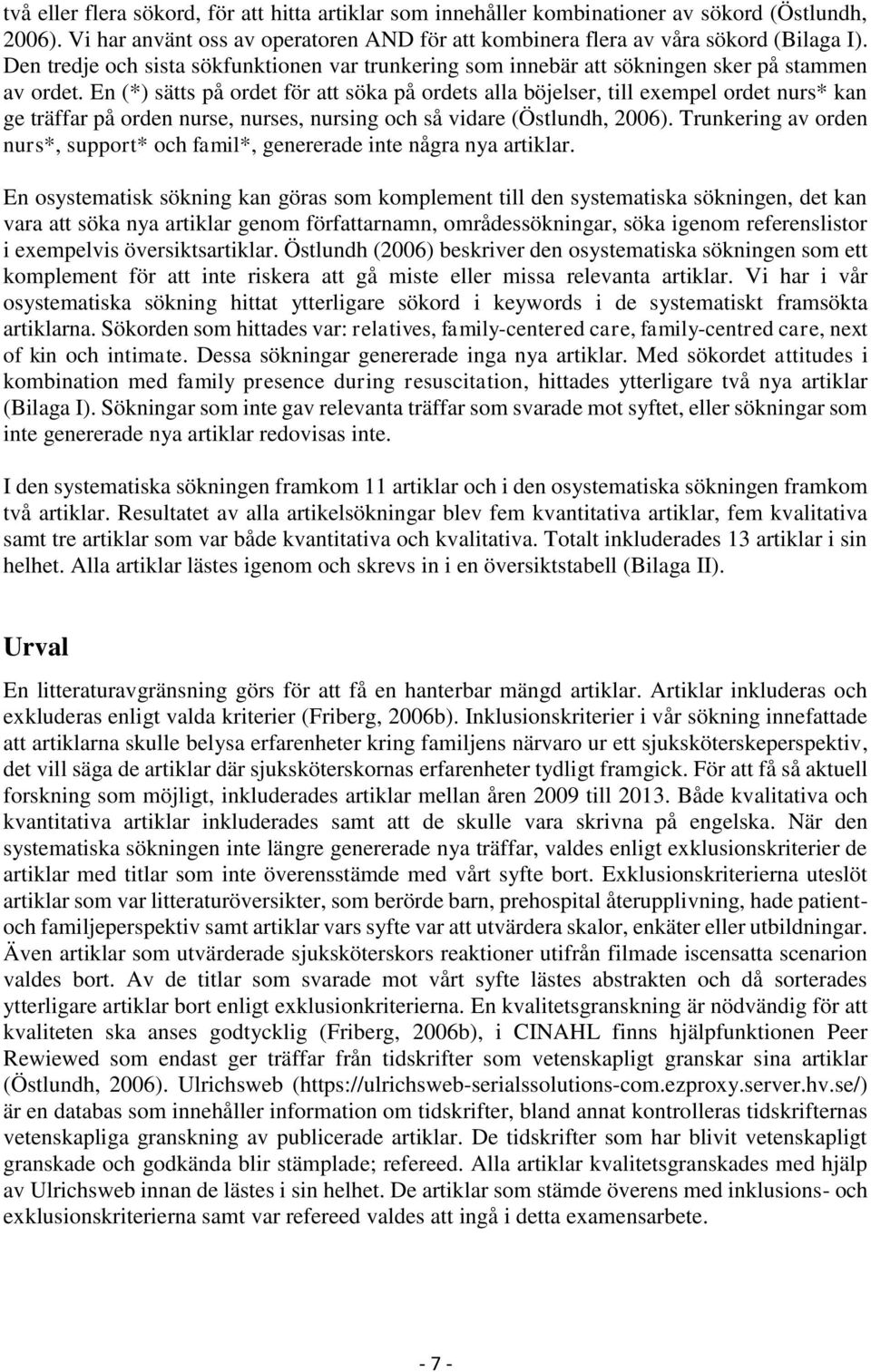 En (*) sätts på ordet för att söka på ordets alla böjelser, till exempel ordet nurs* kan ge träffar på orden nurse, nurses, nursing och så vidare (Östlundh, 2006).