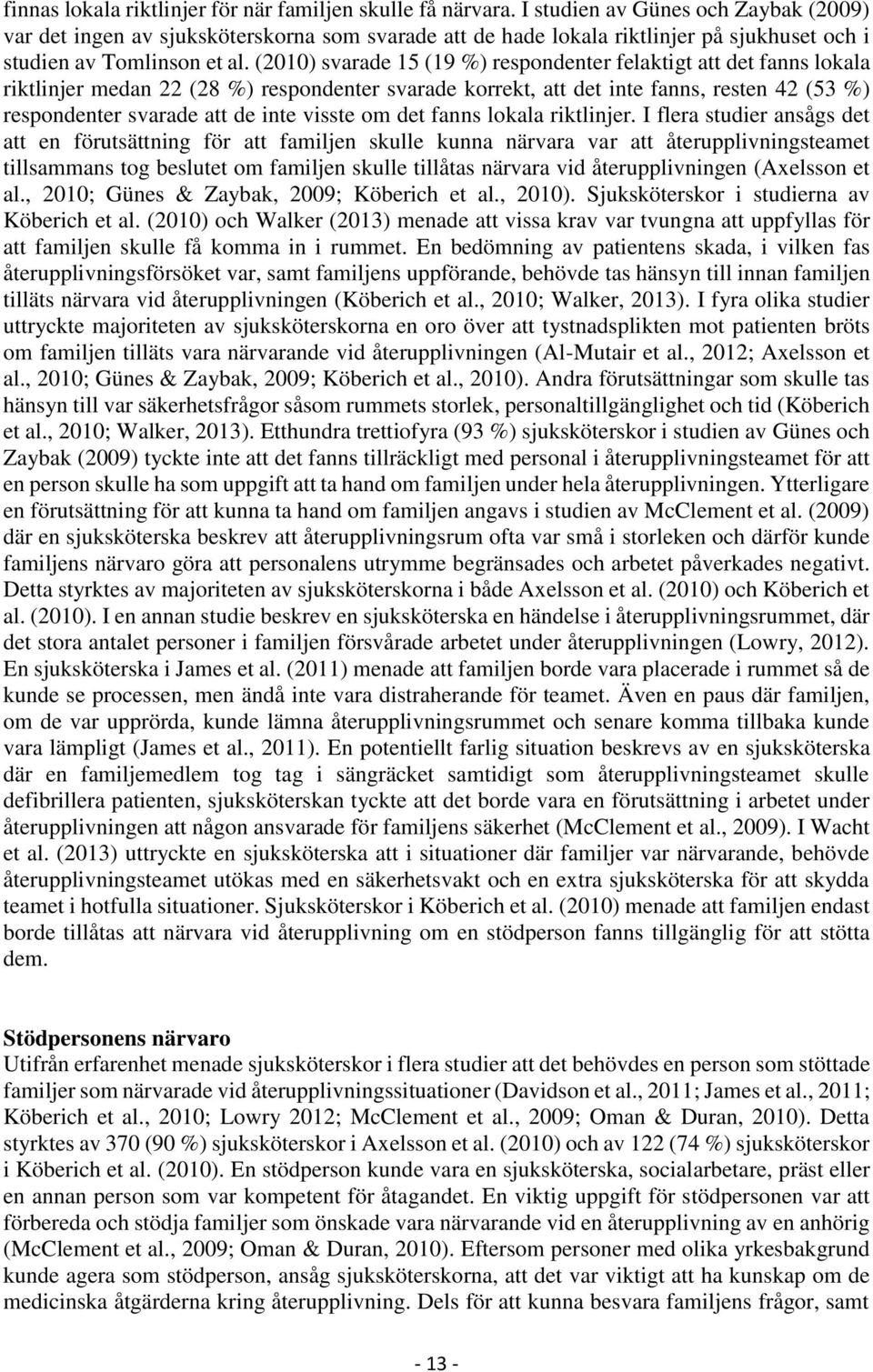 (2010) svarade 15 (19 %) respondenter felaktigt att det fanns lokala riktlinjer medan 22 (28 %) respondenter svarade korrekt, att det inte fanns, resten 42 (53 %) respondenter svarade att de inte