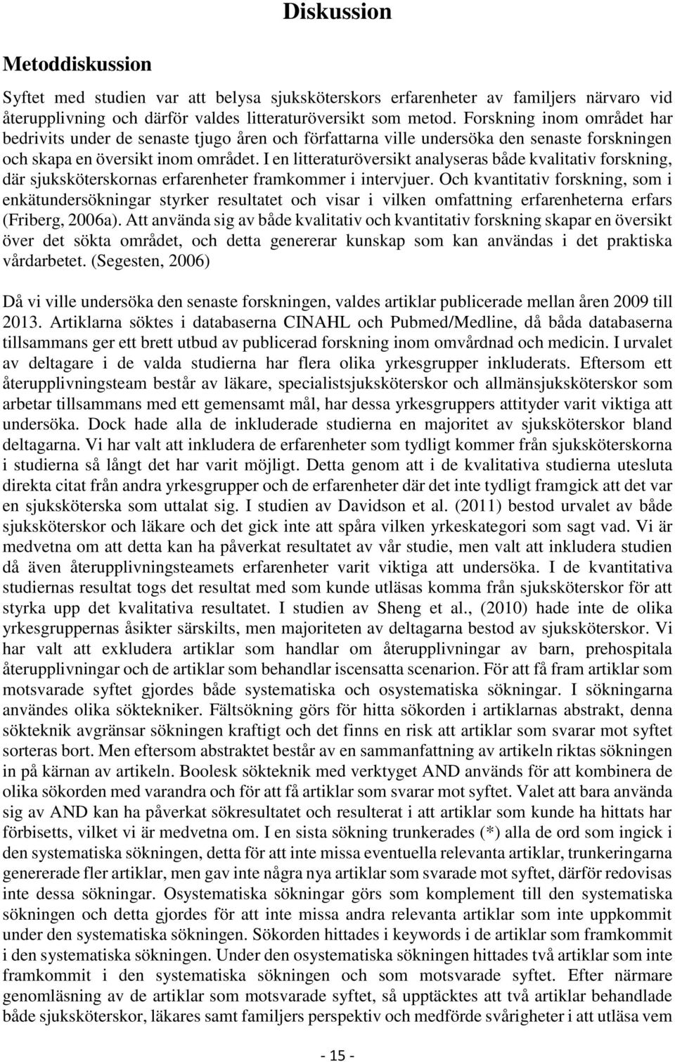 I en litteraturöversikt analyseras både kvalitativ forskning, där sjuksköterskornas erfarenheter framkommer i intervjuer.