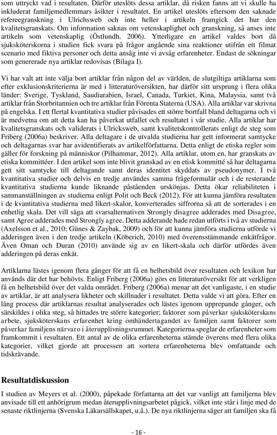 Om information saknas om vetenskaplighet och granskning, så anses inte artikeln som vetenskaplig (Östlundh, 2006).