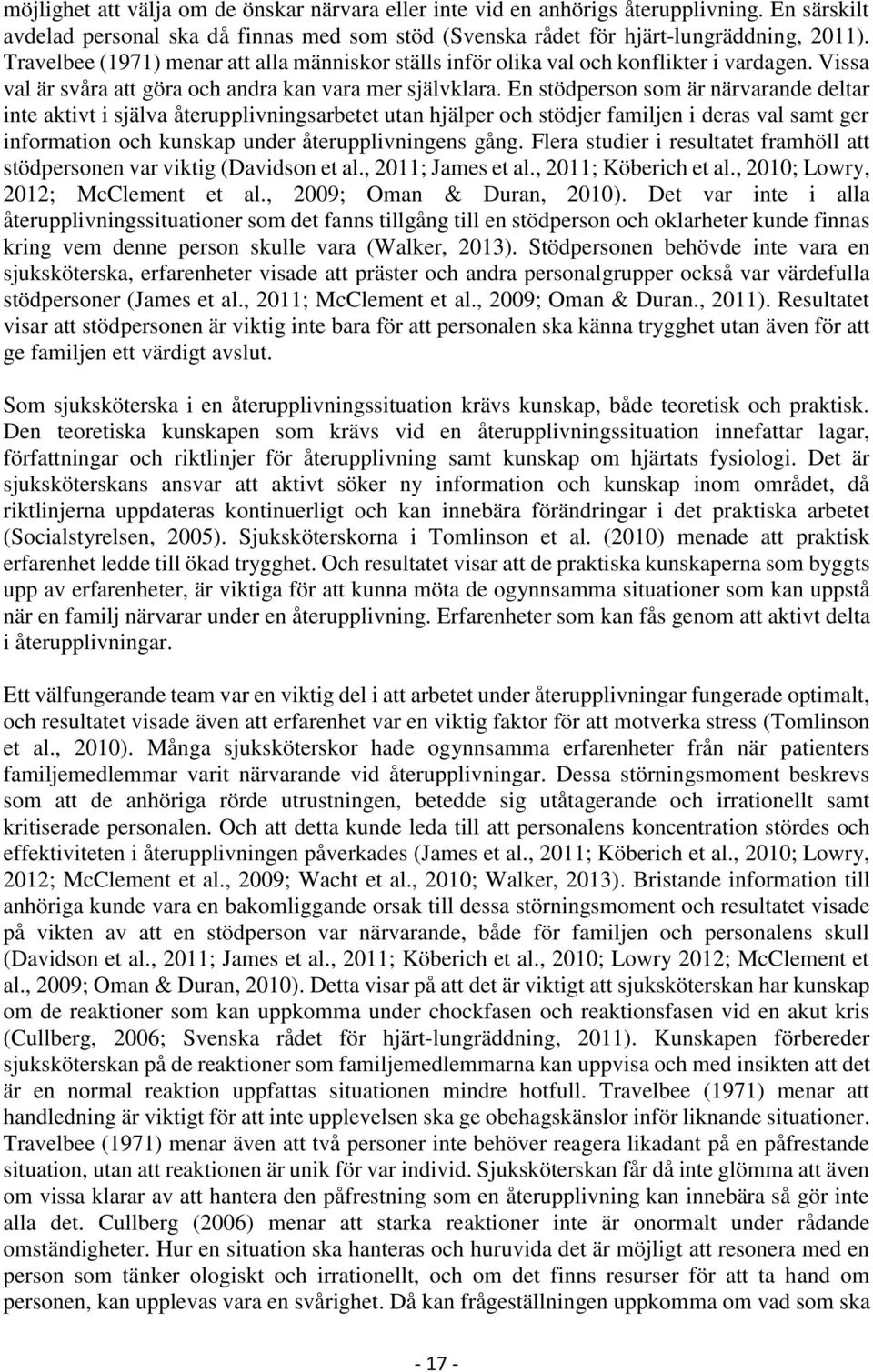 En stödperson som är närvarande deltar inte aktivt i själva återupplivningsarbetet utan hjälper och stödjer familjen i deras val samt ger information och kunskap under återupplivningens gång.