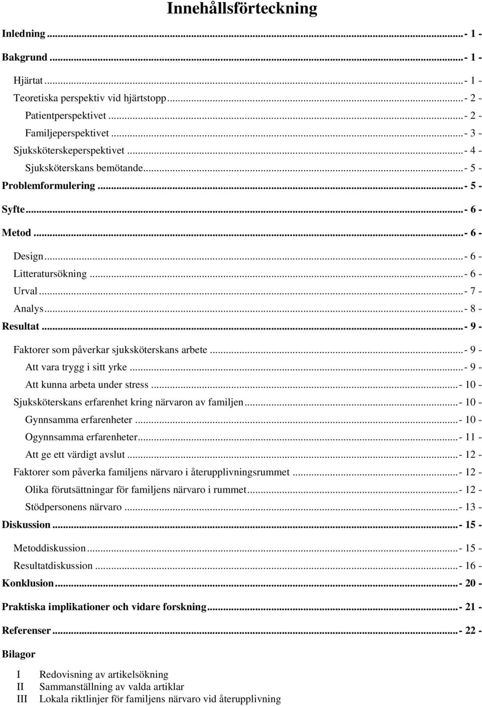 ..- 9 - Faktorer som påverkar sjuksköterskans arbete...- 9 - Att vara trygg i sitt yrke...- 9 - Att kunna arbeta under stress...- 10 - Sjuksköterskans erfarenhet kring närvaron av familjen.
