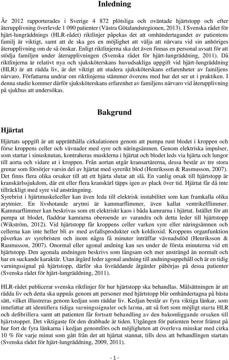 anhöriges återupplivning om de så önskar. Enligt riktlinjerna ska det även finnas en personal avsatt för att stödja familjen under återupplivningen (Svenska rådet för hjärt-lungräddning, 2011).
