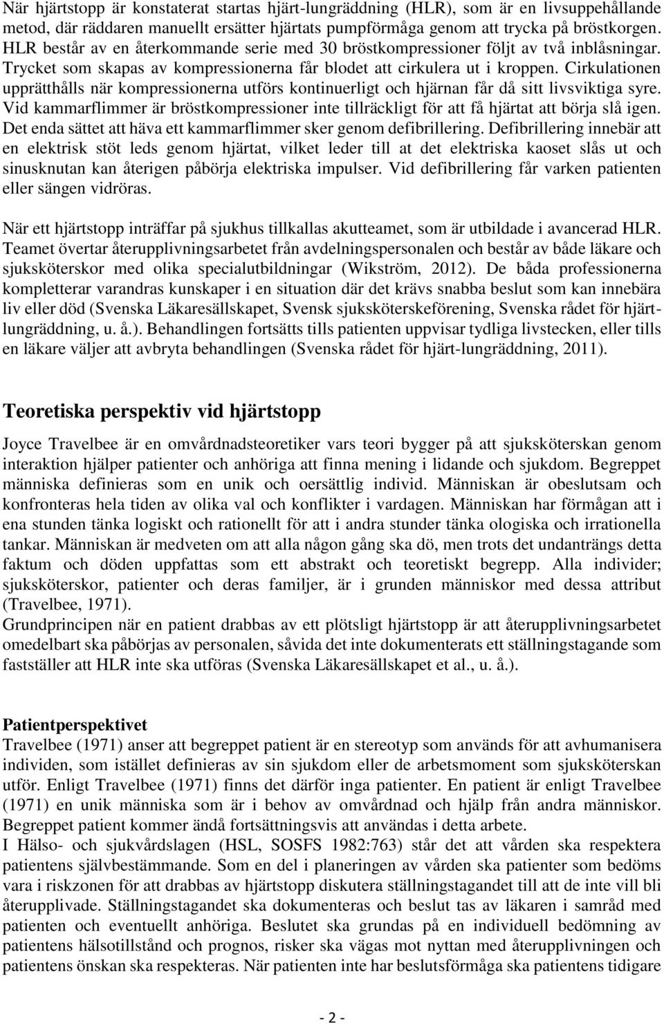 Cirkulationen upprätthålls när kompressionerna utförs kontinuerligt och hjärnan får då sitt livsviktiga syre.