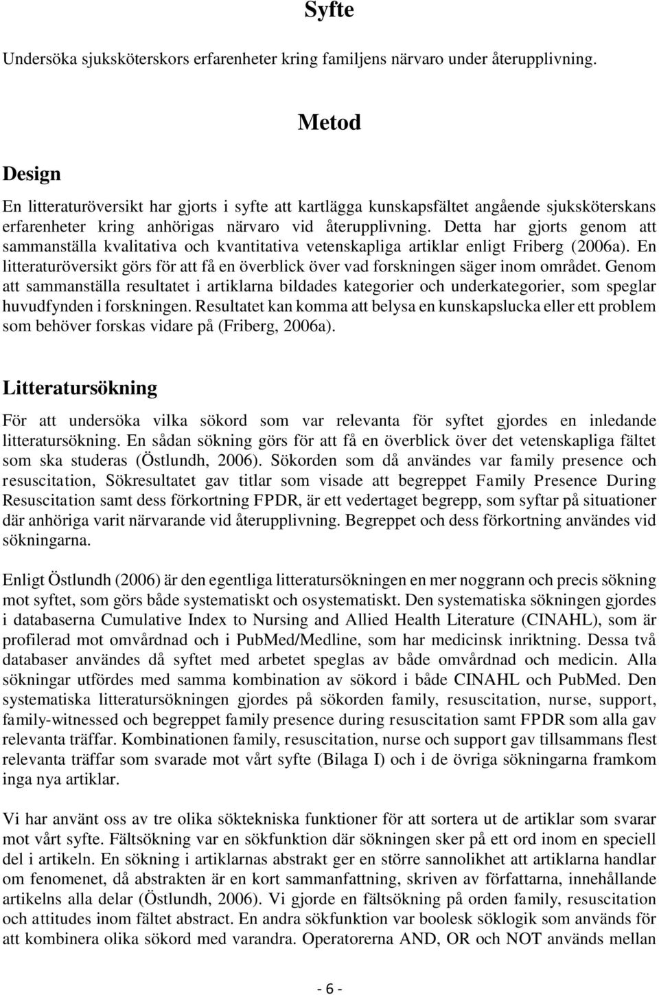 Detta har gjorts genom att sammanställa kvalitativa och kvantitativa vetenskapliga artiklar enligt Friberg (2006a).
