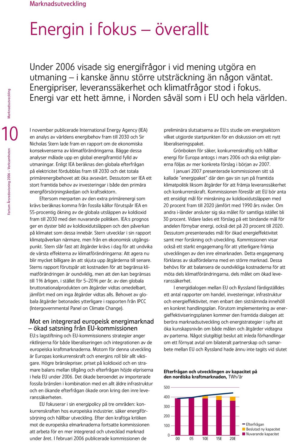 I november pubicerade Internationa Energy Agency (IEA) en anays av värdens energibehov fram ti 23 och Sir Nichoas Stern ade fram en rapport om de ekonomiska konsekvenserna av kimatförändringarna.