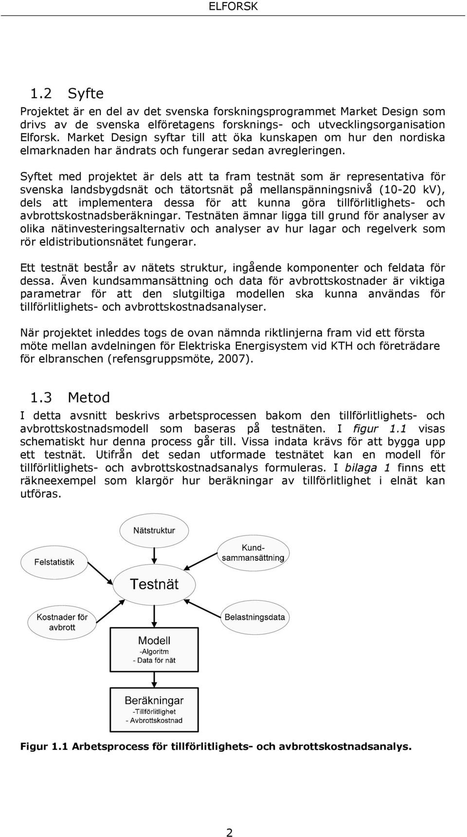 Syftet med projektet är dels att ta fram testnät som är representativa för svenska landsbygdsnät och tätortsnät på mellanspänningsnivå (10-20 kv), dels att implementera dessa för att kunna göra