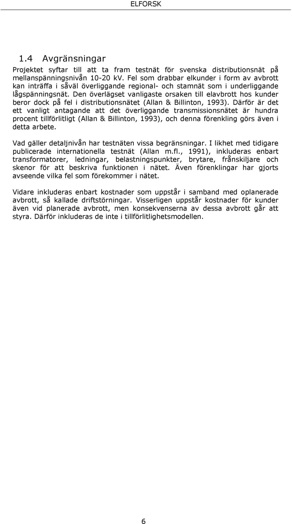 Den överlägset vanligaste orsaken till elavbrott hos kunder beror dock på fel i distributionsnätet (Allan & Billinton, 1993).