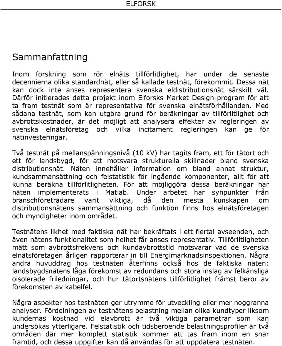 Därför initierades detta projekt inom Elforsks Market Design-program för att ta fram testnät som är representativa för svenska elnätsförhållanden.