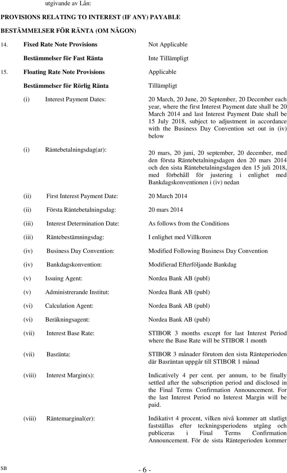 date shall be 20 March 2014 and last Interest Payment Date shall be 15 July 2018, subject to adjustment in accordance with the Business Day Convention set out in (iv) below (i)